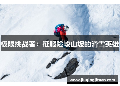 极限挑战者：征服险峻山坡的滑雪英雄